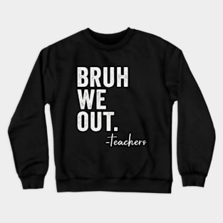 Bruh We Out Teachers Crewneck Sweatshirt